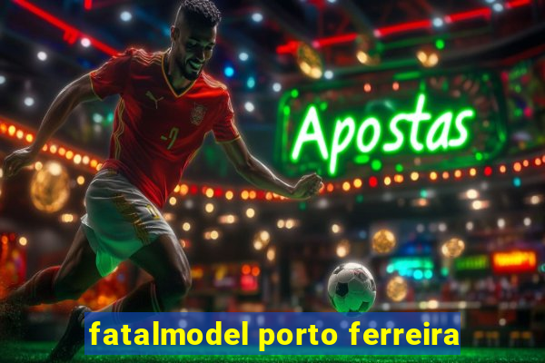 fatalmodel porto ferreira